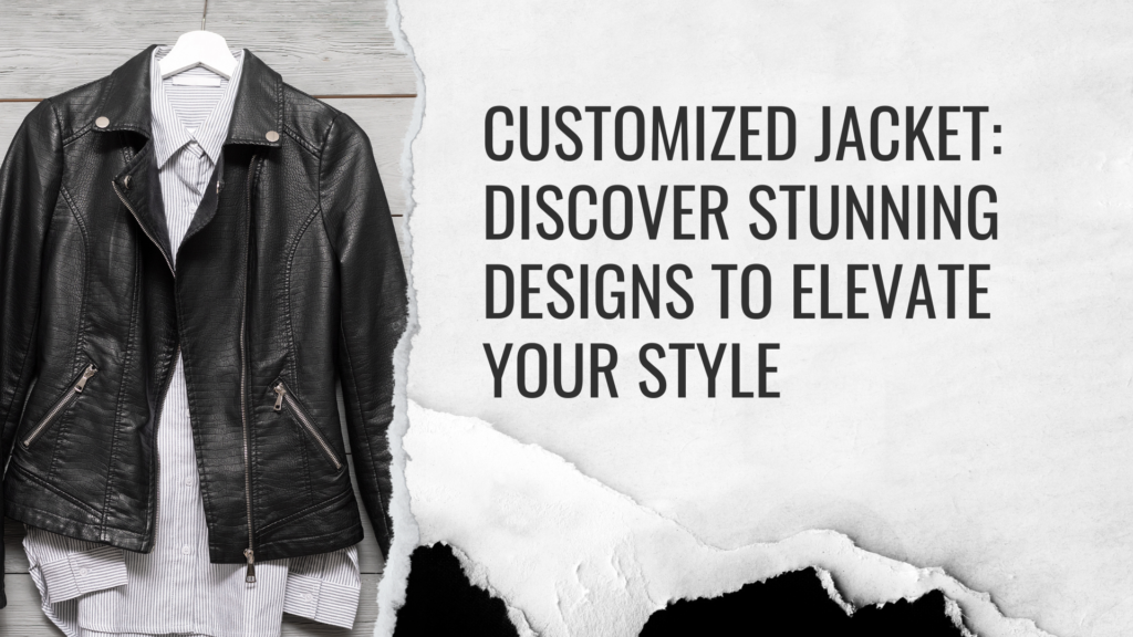 Customized Jacket: Discover Stunning Designs to Elevate Your Style