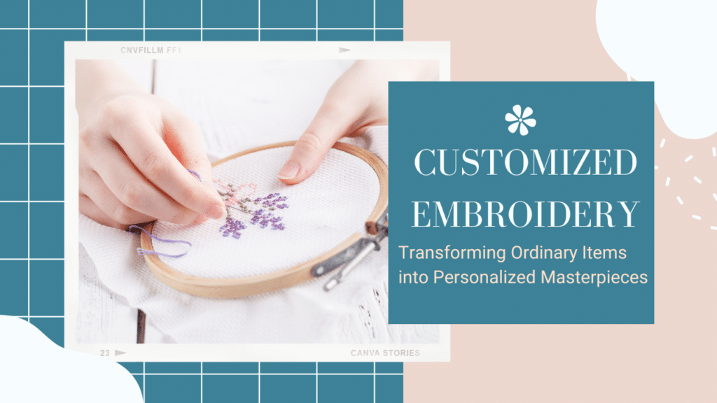 CUSTOMIZED EMBROIDERY: Transforming Ordinary Items into Personalized Masterpieces