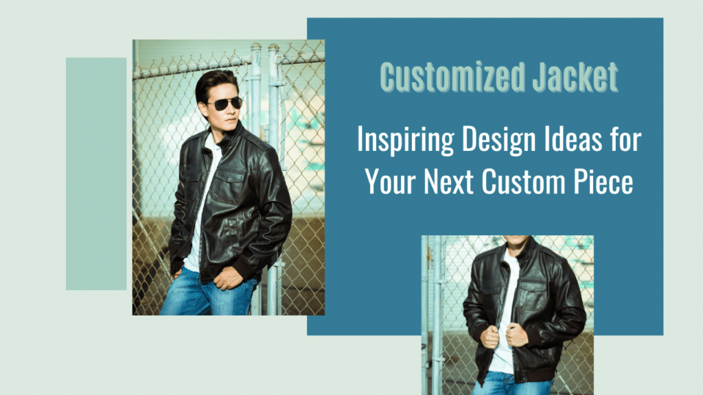 Customized Jacket: Inspiring Design Ideas for Your Next Custom Piece