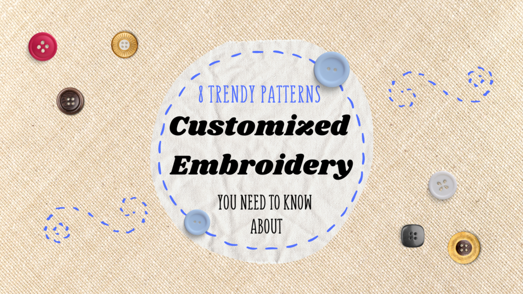 Customized Embroidery: 8 Trendy Patterns You Need to Know About