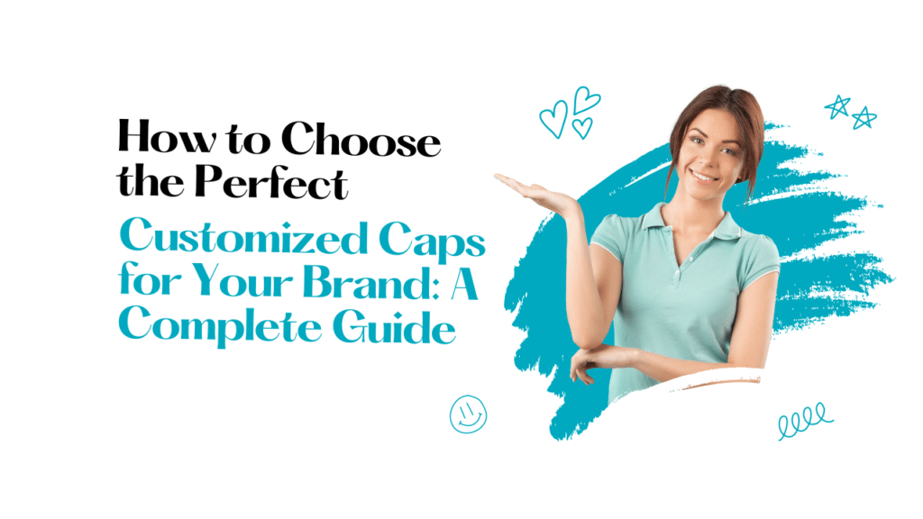 How to Choose the Perfect Customized Caps for Your Brand: A Complete Guide